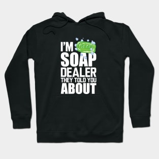 Soap Dealer - I'm soap dealer they told you about w Hoodie